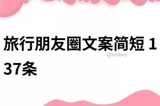 旅行朋友圈文案簡短	137條