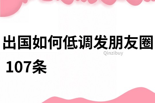 出國如何低調發朋友圈	107條