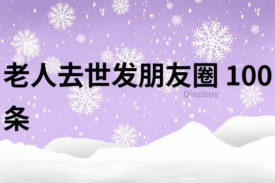 老人去世發朋友圈	100條