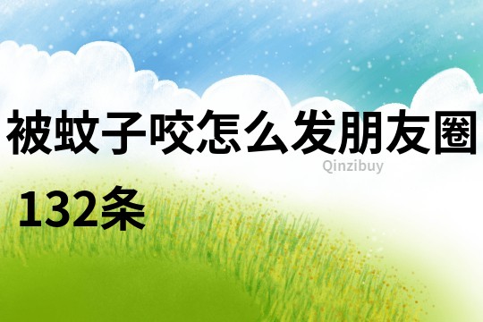 被蚊子咬怎么發朋友圈	132條