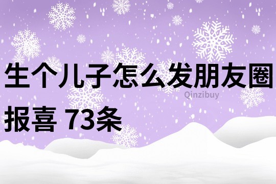 生個兒子怎么發(fā)朋友圈報喜	73條