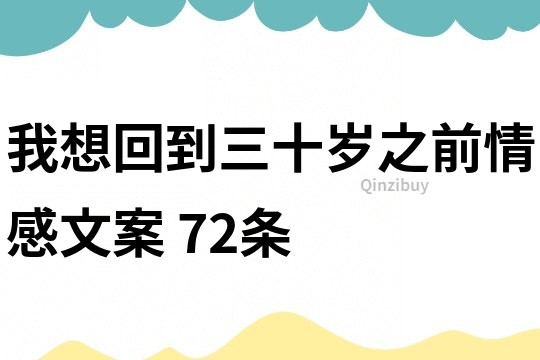 我想回到三十歲之前情感文案	72條