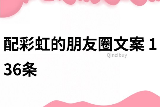 配彩虹的朋友圈文案	136條
