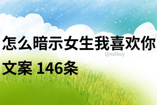 怎么暗示女生我喜歡你文案	146條