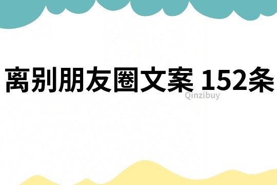 離別朋友圈文案	152條
