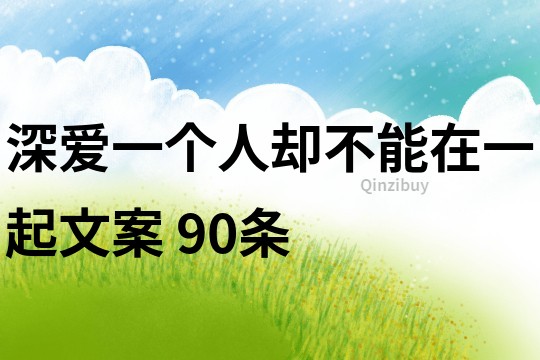 深愛一個人卻不能在一起文案	90條