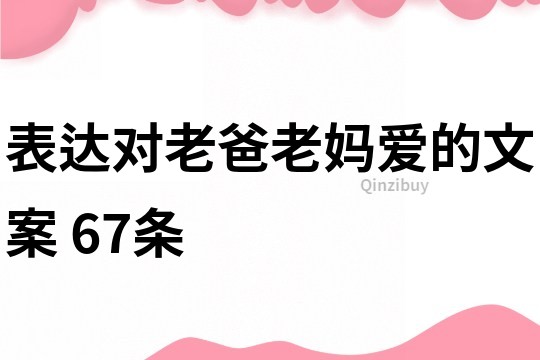 表達對老爸老媽愛的文案	67條
