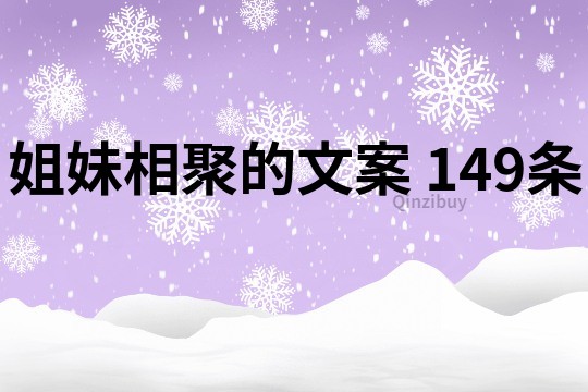 姐妹相聚的文案	149條