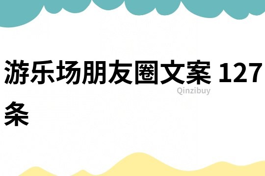游樂場朋友圈文案	127條