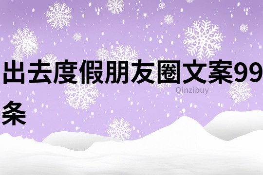 出去度假朋友圈文案99條