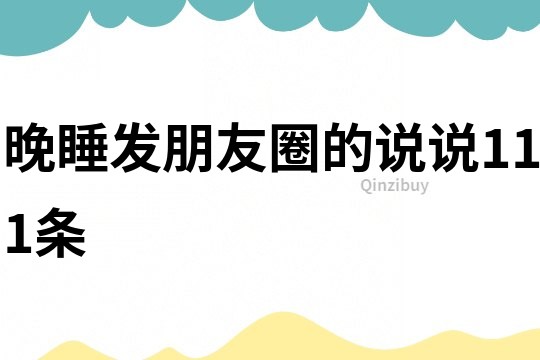 晚睡發朋友圈的說說111條