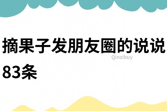 摘果子發朋友圈的說說83條