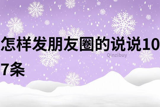 怎樣發朋友圈的說說107條