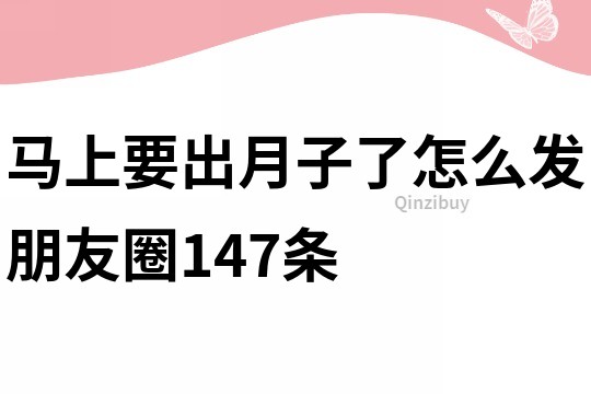 馬上要出月子了怎么發朋友圈147條