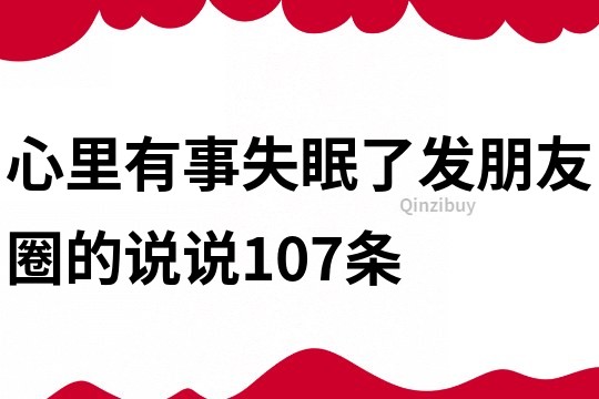 心里有事失眠了發朋友圈的說說107條