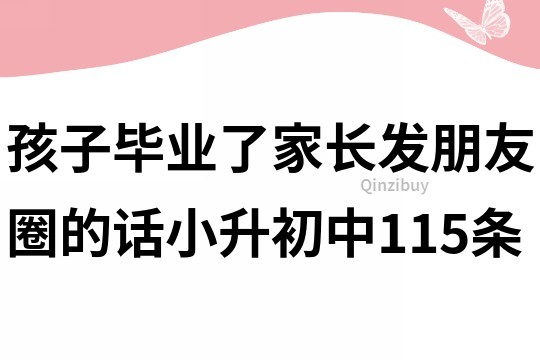 孩子畢業(yè)了家長發(fā)朋友圈的話小升初中115條