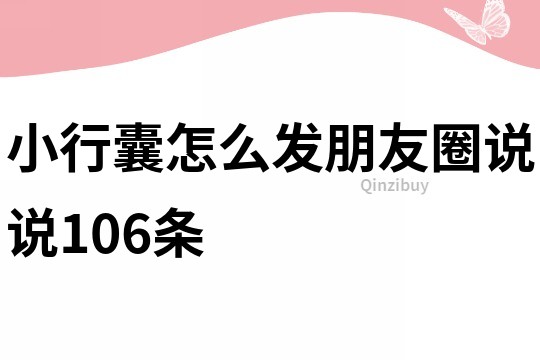 小行囊怎么發朋友圈說說106條