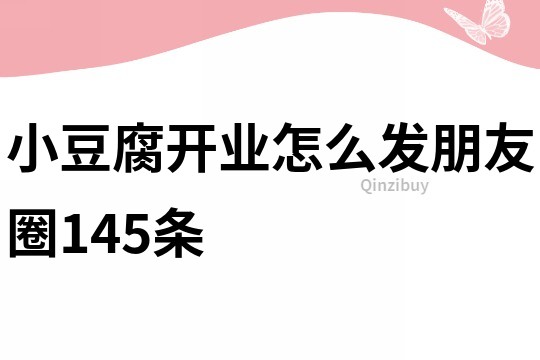 小豆腐開業怎么發朋友圈145條