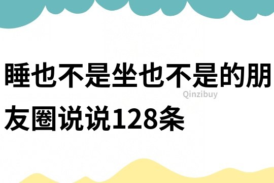 睡也不是坐也不是的朋友圈說說128條