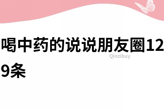喝中藥的說(shuō)說(shuō)朋友圈129條