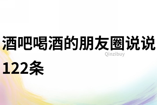 酒吧喝酒的朋友圈說說122條