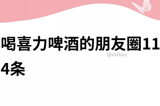 喝喜力啤酒的朋友圈114條