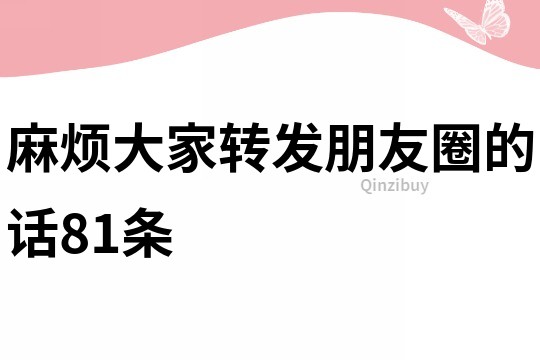 麻煩大家轉發朋友圈的話81條