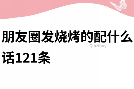 朋友圈發(fā)燒烤的配什么話121條