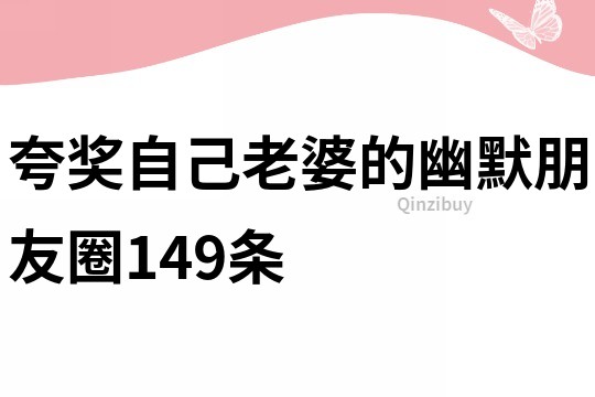 夸獎自己老婆的幽默朋友圈149條