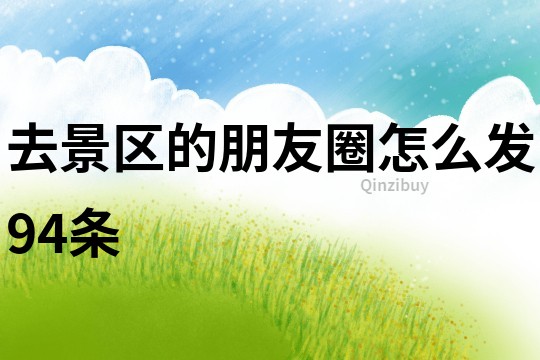 去景區的朋友圈怎么發94條