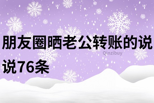 朋友圈曬老公轉(zhuǎn)賬的說說76條