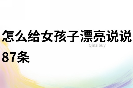 怎么給女孩子漂亮說(shuō)說(shuō)87條