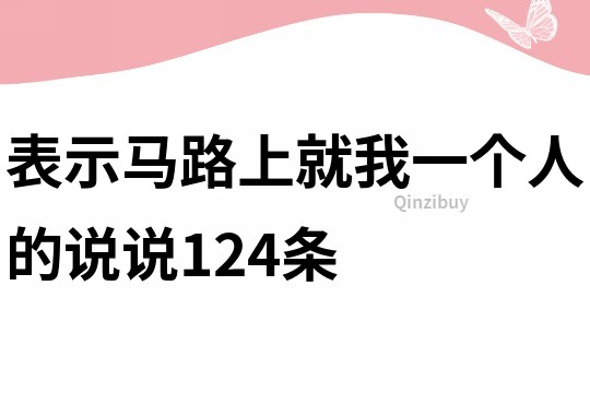 表示馬路上就我一個人的說說124條