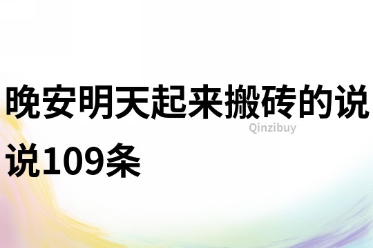 晚安明天起來搬磚的說說109條