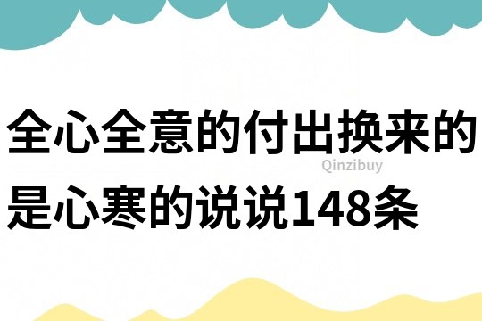 全心全意的付出換來的是心寒的說說148條