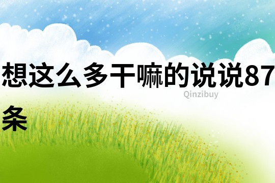 想這么多干嘛的說說87條