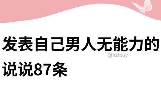 發表自己男人無能力的說說87條