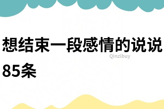想結(jié)束一段感情的說說85條