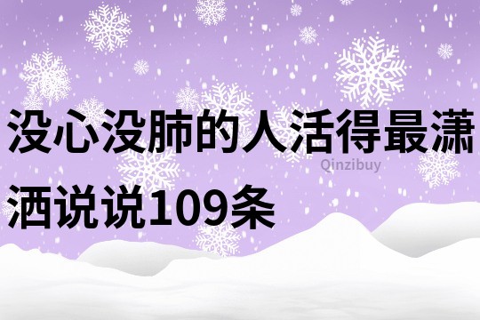 沒心沒肺的人活得最瀟灑說說109條