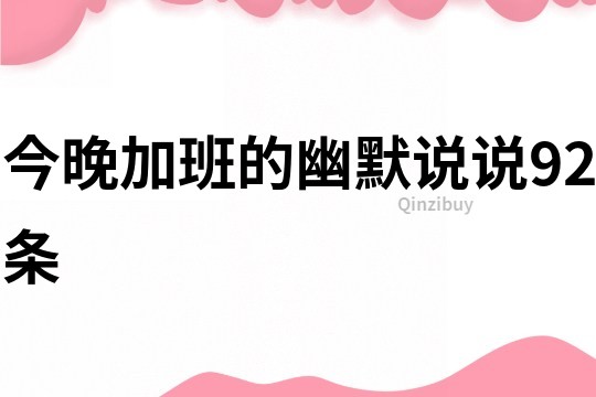 今晚加班的幽默說說92條