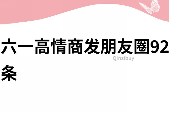 六一高情商發(fā)朋友圈92條