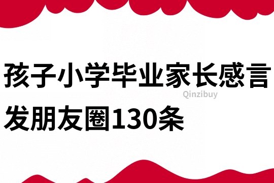 孩子小學畢業家長感言發朋友圈130條