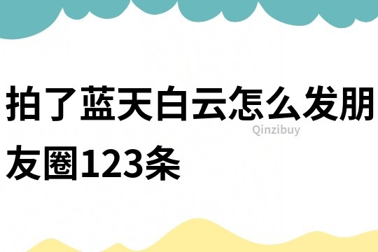 拍了藍天白云怎么發朋友圈123條