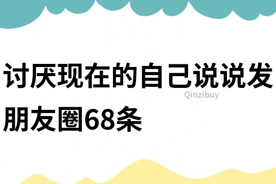 討厭現在的自己說說發朋友圈68條