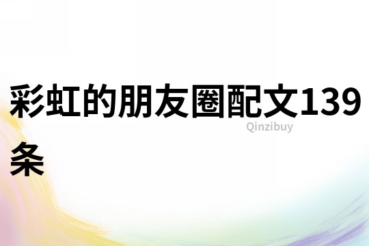 彩虹的朋友圈配文139條