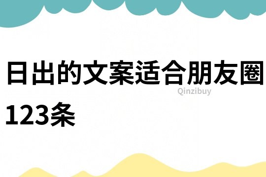 日出的文案適合朋友圈123條