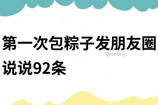 第一次包粽子發朋友圈說說92條