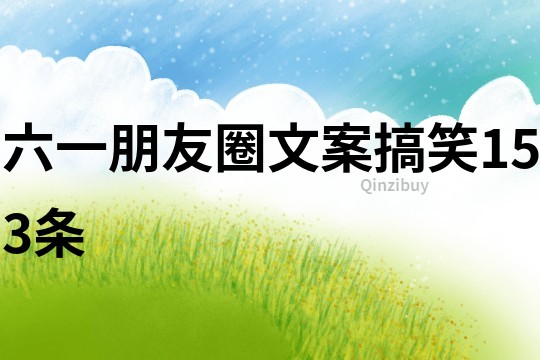 六一朋友圈文案搞笑153條