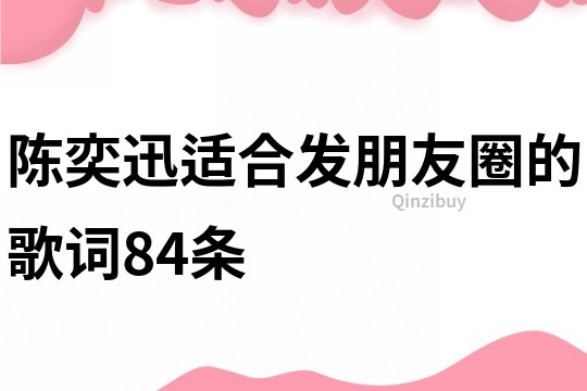 陳奕迅適合發(fā)朋友圈的歌詞84條