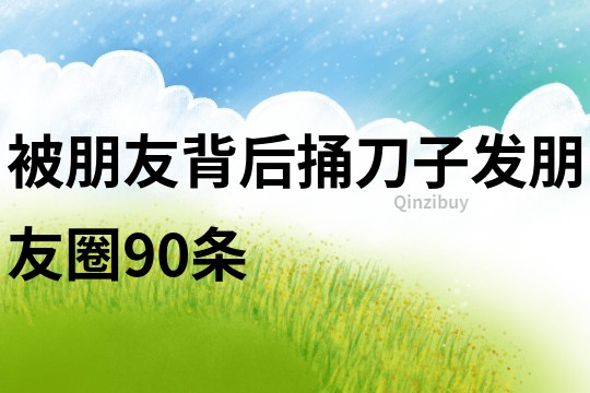 被朋友背后捅刀子發朋友圈90條